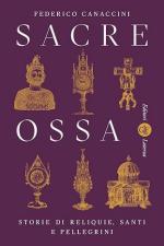 73596 - Canaccini, F. - Sacre ossa. Storie di reliquie, santi e pellegrini