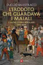 73599 - Balestracci, D. - Erodoto che guardava i maiali e altre storie popolari 1300-1600 (L')