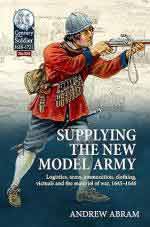 73635 - Abram, A. - Supplying the New Model Army. Logistics, Arms, Ammunition, Clothing, Victuals and the Materiel of War 1645-1646