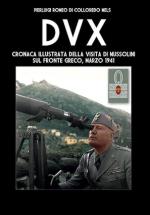 73653 - Romeo di Colloredo Mels, P.L. - Dux. Cronaca illustrata della visita di Mussolini sul fronte greco, marzo 1941