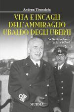 73655 - Tirondola, A. - Vita e incagli dell'Ammiraglio Ubaldo degli Uberti. Da Nazario Sauro a Ezra Pound
