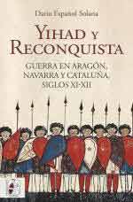 73675 - Espanol Solana, D. - Yihad y Reconquista. Guerra en Aragon, Navarra y Cataluna. Siglos XI-XII