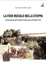 73684 - Di Girolamo, G. - Fede nuziale nella steppa. Testimonianze dell'assedio di Arbuzovka nel Natale 1942 (La)