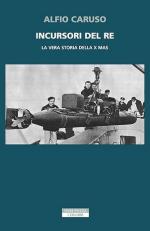 73717 - Caruso, A. - Incursori del Re. La vera storia della X MAS