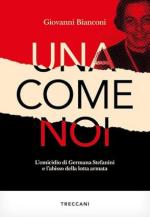 73722 - Bianconi, G. - Una come noi. L'omicidio di Germana Stefanini e l'abisso della lotta armata