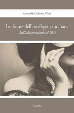 73740 - Colonna Vilasi, A. - Donne italiane nell'intelligence. Dall'Italia preunitaria al 1949 (Le)