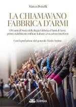 73861 - Petrelli, M. - La chiamavano fabbrica d'armi. 150 anni di Storia della Regia Fabbrica d'Armi di Terni, primo stabilimento militare italiano a vocazione interforze