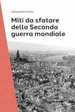 73872 - Colla, A. - Miti da sfatare della Seconda Guerra Mondiale