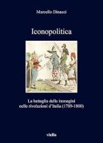 73961 - Dinacci, M. - Iconopolitica. La battaglia delle immagini nelle rivoluzioni d'Italia 1789-1800