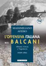 73996 - Afiero, M. - Offensiva italiana nei Balcani. Albania, Grecia e Jugoslavia 1939-1941 (L')