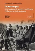 74007 - Ianes-Vicentini, E.-L. - Alba sorgera'. Internazionalisti trentini e sudtirolesi nella guerra civile spagnola (Un')