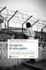74036 - von Bassewitz, C. - Segreto di mio padre. Una spia tedesca nella Guerra Fredda (Il)