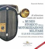74040 - Martinez, E. - Al silenzioso rombo dei motori. Il museo storico della motorizzazione militare e le sue collezioni. 70. Anniversario della costituzione del Museo