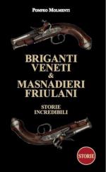 74045 - Molmenti, P. - Briganti veneti e masnadieri friulani. Storie incredibili