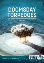 74048 - Dabrowski, K. - Doomsday Torpedoes. Live Testing of Soviet Naval Nuclear Weapons 1954-1962 - Technology @ War 08