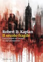 74091 - Kaplan, R.D. - Secolo fragile. Caos e potere nel mondo in crisi permanente (Il)