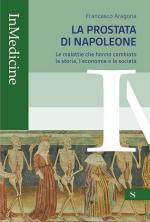 74217 - Aragona, F. - Prostata di Napoleone. Le malattie che hanno cambiato la storia, l'economia e la societa' (La)
