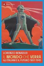 74220 - Benadusi, L. - Mondo che verra'. Gli italiani e il futuro 1851-1945 (Il)