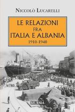 74253 - Lucarelli, N. - Relazioni fra Italia e Albania 1910-1940 (Le)