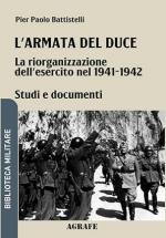 74294 - Battistelli, P.P. - Armata del Duce. La riorganizzazione dell'esercito nel 1941-1942 (L')