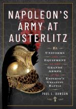 74328 - Dawson, P.L. - Napoleon's Army at Austerlitz. Uniforms and Equipment of the Grande Armee at the Emperor's Greatest Battle