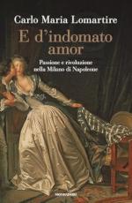 74345 - Lomartire, C.M. - E d'indomato amor. Passione e rivoluzione nella Milano di Napoleone