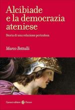 74357 - Bettalli, M. - Alcibiade e la democrazia ateniese. Storia di una relazione pericolosa