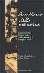 74427 - Callovini, L. cur - Ricettario della memoria. La cucina di una locanda alpina tra Impero Asburgico e Regno d'Italia
