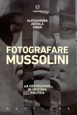 74476 - Antola Swan, A. - Fotografare Mussolini. La costruzione di un'icona politica