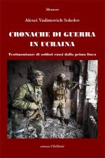 74509 - Sokolov, A.V. - Cronache di guerra in Ucraina. Testimonianze di soldati russi dalla prima linea