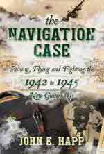 74660 - Happ, J.E. - Navigation Case. Training, Flying And Fighting The 1942 To 1945 New Guinea War