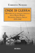 74670 - Nordio, U. - Onde di guerra. Memorie di un giovane ufficiale della Regia Marina in Dalmazia, Grecia, Sicilia 1939-1945