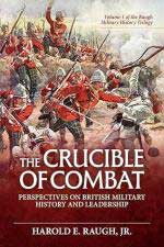 74799 - Raugh, H.E. - Crucible of Combat. Perspectives on British Military History and Leadership. Volume 1 of the Raugh Military History Trilogy