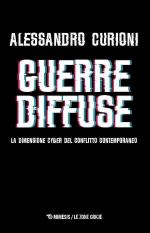 74856 - Curioni, A. - Guerre diffuse. La dimensione cyber del conflitto contemporaneo