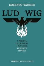 74858 - Taddeo, R. - Ludwig. Gli omicidi, le indagini, i processi, le nuove ipotesi