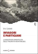 74869 - Gobetti, E. - Invasori e partigiani. La Resistenza dimenticata degli italiani in Montenegro