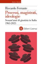 74880 - Ferrante, R. - Processi, magistrati, ideologie. Sessant'anni di giustizia in Italia 1965-2025