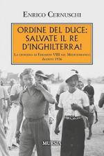 74891 - Cernuschi, E. - Ordine del Duce: salvate il Re d'Inghilterra! La crociera di  Edoardo VIII nel Mediterraneo agosto 1936