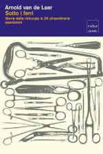 74983 - Van De Laar, A. - Sotto i ferri. Storia della chirurgia in 29 straordinarie operazioni