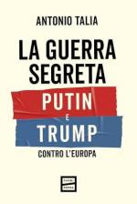 75008 - Talia, A. - Guerra segreta. Putin e Trump contro l'Europa (La)