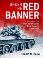 75156 - Caza, S.M. - Under the Red Banner. A History of the Soviet 43rd Guards Tank Brigade 1940-1945