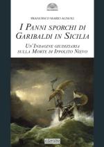75167 - Agnoli, F.M. - Panni sporchi di Garibaldi in Sicilia. Un'indagine giudiziaria sulla morte di Ippolito Nievo (I)