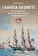 75185 - Grassia, L. - Savoia segreti. Fra stregoneria, avvelenamenti e corsari del Madagascar (I)