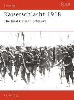 18313 - Gray, R. - Campaign 011: Kaiserschlacht 1918. The Final German Offensive