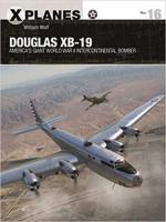 69389 - Wolf, W. - X-Planes 016: Douglas XB-19. America's Giant WWII Intercontinental Bomber